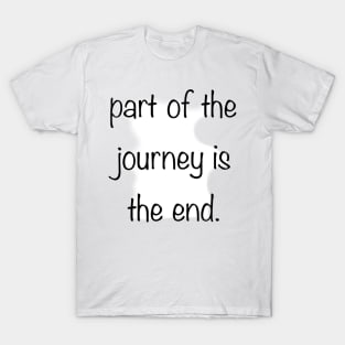 Part of the journey is the end. T-Shirt